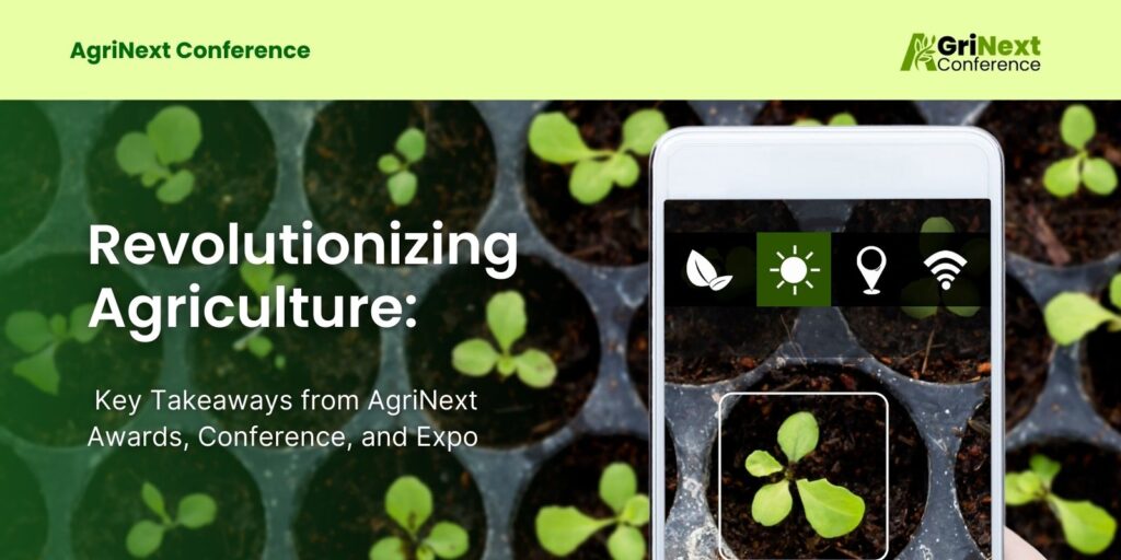 Revolutionizing Agriculture: Key Takeaways from AgriNext Tech Conference
