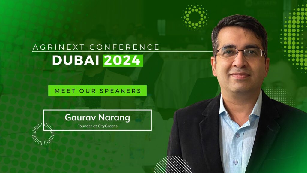 “CityGreens Founder and CEO, Gaurav Narang, to Speak at AgriNext Conference in Dubai”