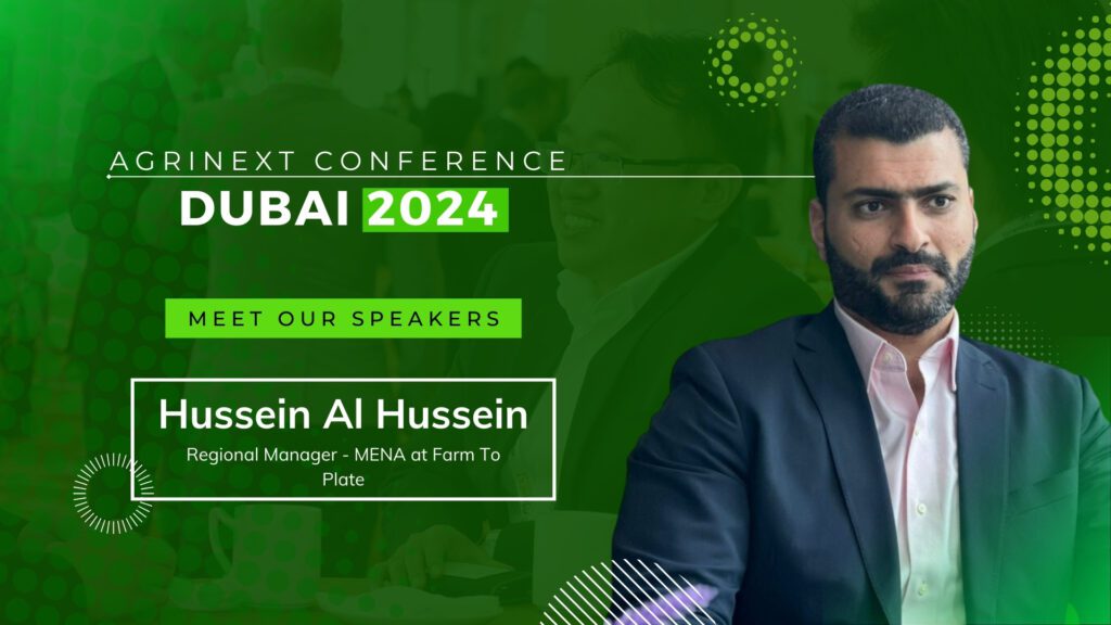 “Hussein Al Hussein, Regional Manager at Farm To Plate, to Address AgriNext Conference in Dubai on 13-14 November 2024”