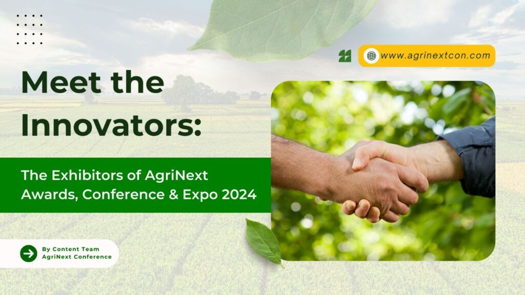 Meet the Innovators: The Exhibitors of AgriNext Awards, Conference & Expo 2024
