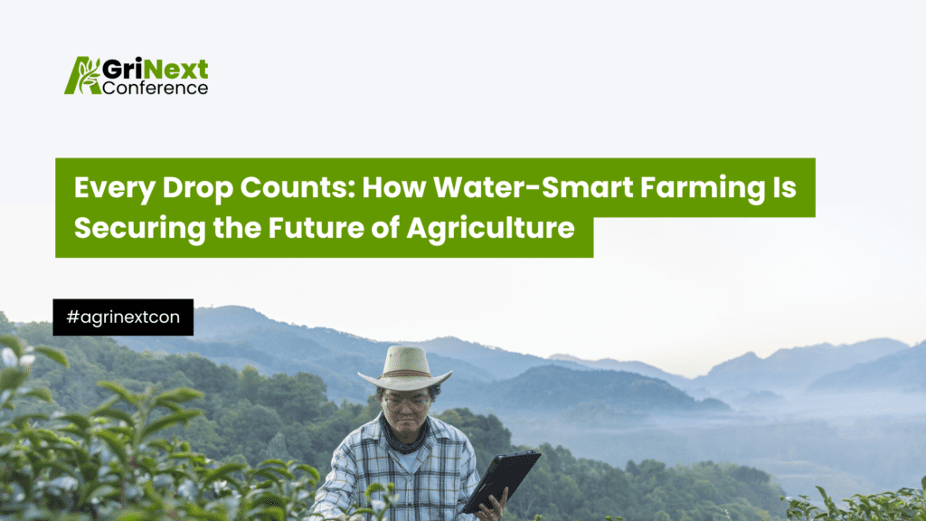Every Drop Counts: How Water-Smart Farming Is Securing the Future of Agriculture